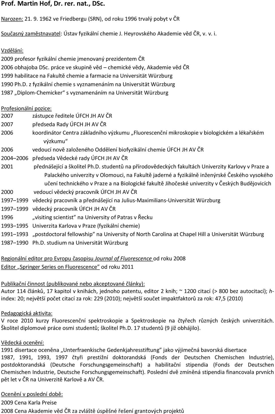 práce ve skupině věd chemické vědy, Akademie věd ČR 1999 habilitace na Fakultě chemie a farmacie na Universität Würzburg 1990 Ph.D.