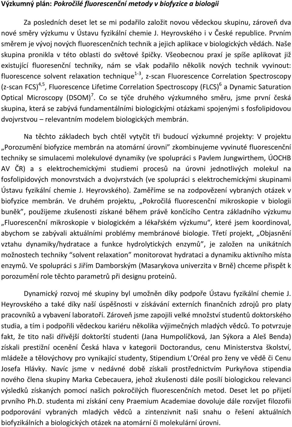 Všeobecnou praxí je spíše aplikovat již existující fluoresenční techniky, nám se však podařilo několik nových technik vyvinout: fluorescence solvent relaxation technique 1-3, z-scan Fluorescence