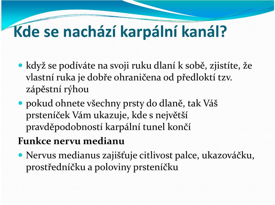 tzv. zápěstní rýhou pokud ohnete všechny prsty do dlaně, tak Váš prsteníček Vám ukazuje, kde s největší