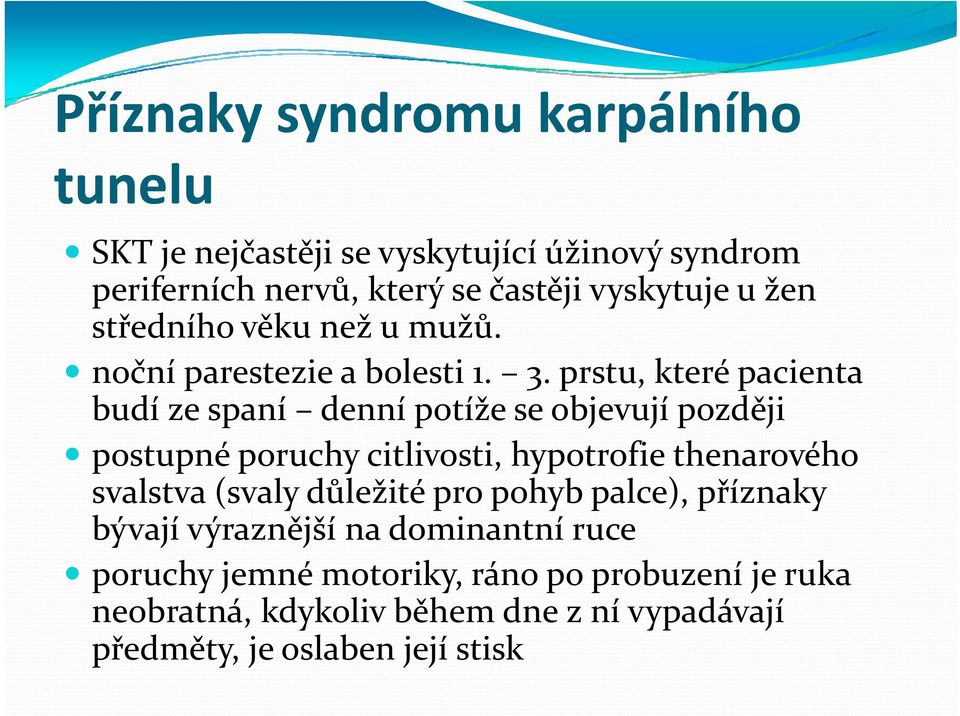 prstu, které pacienta budí ze spaní denní potíže se objevují později postupné poruchy citlivosti, ti hypotrofie thenarového svalstva