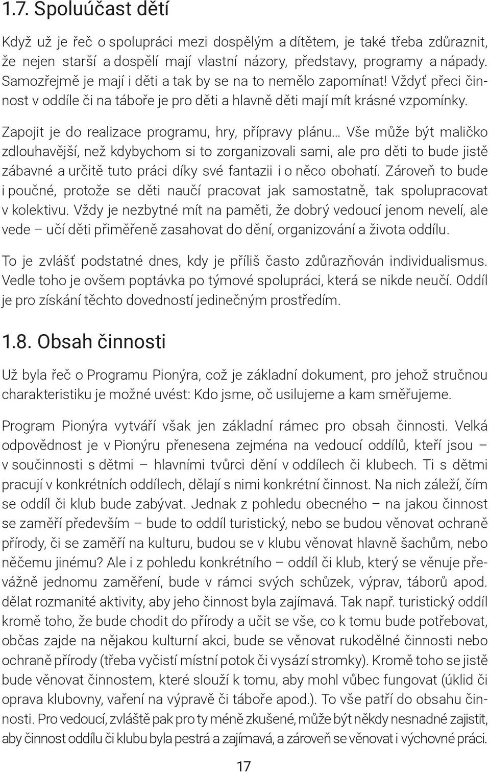 Zapojit je do realizace programu, hry, přípravy plánu Vše může být maličko zdlouhavější, než kdybychom si to zorganizovali sami, ale pro děti to bude jistě zábavné a určitě tuto práci díky své