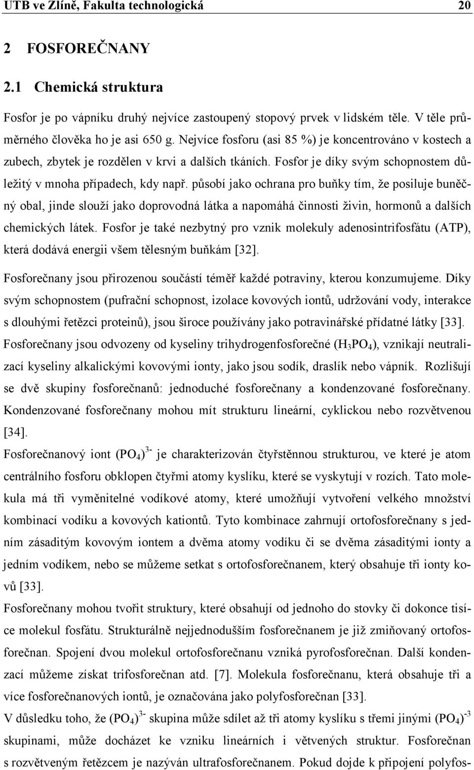 působí jako ochrana pro buňky tím, že posiluje buněčný obal, jinde slouží jako doprovodná látka a napomáhá činnosti živin, hormonů a dalších chemických látek.