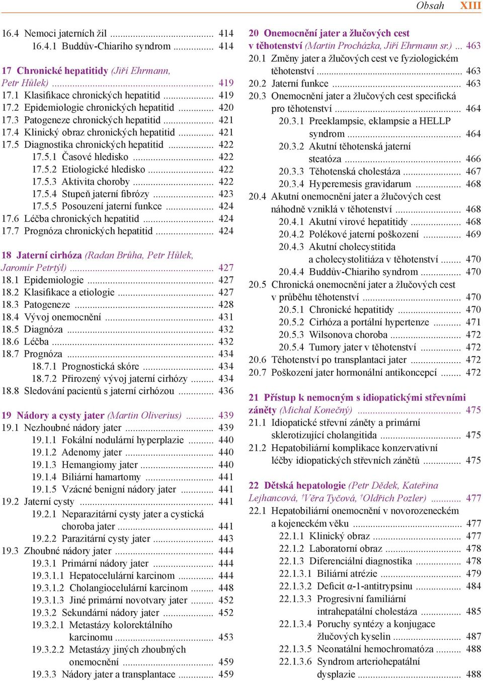 5.2 Etiologické hledisko 422 17.5.3 Aktivita choroby 422 17.5.4 Stupeň jaterní fibrózy 423 17.5.5 Posouzení jaterní funkce 424 17.6 Léčba chronických hepatitid 424 17.