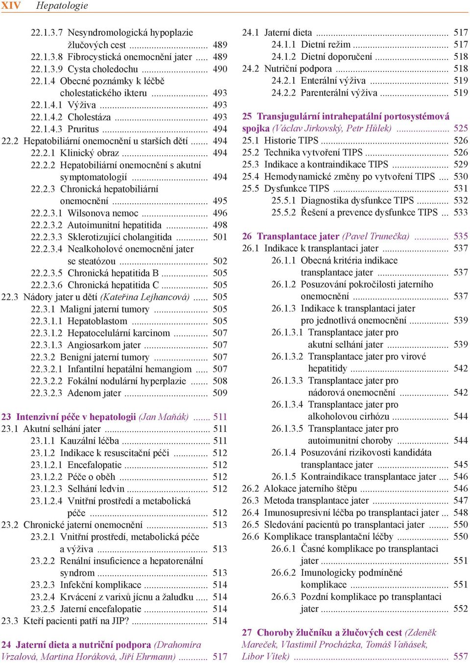 2.3 Chronická hepatobiliární onemocnění 495 22.2.3.1 Wilsonova nemoc 496 22.2.3.2 Autoimunitní hepatitida 498 22.2.3.3 Sklerotizující cholangitida 501 22.2.3.4 Nealkoholové onemocnění jater se steatózou 502 22.