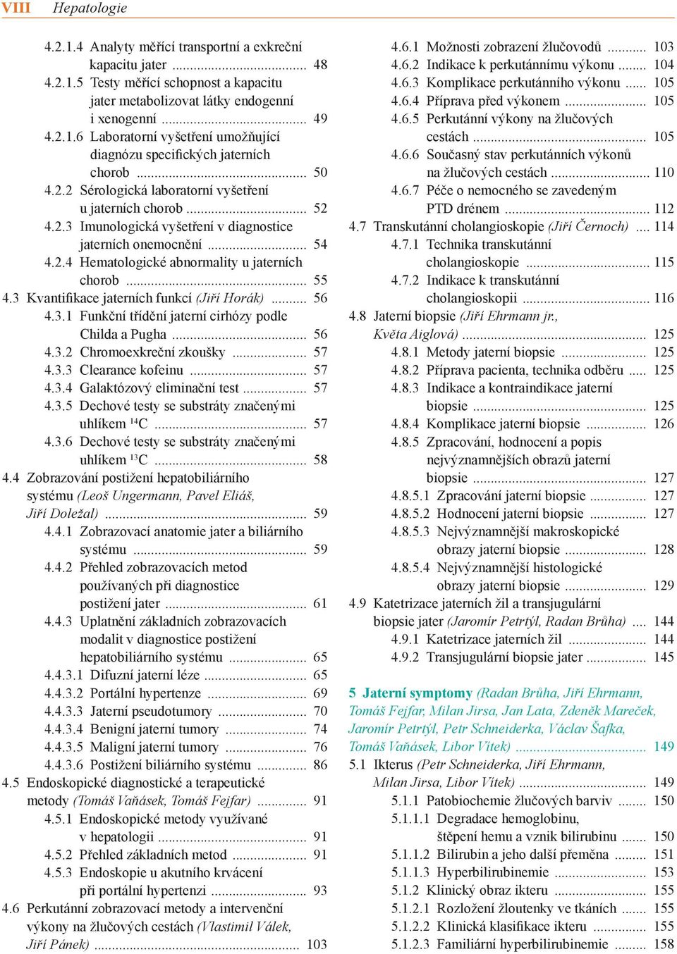 3 Kvantifikace jaterních funkcí (Jiří Horák) 56 4.3.1 Funkční třídění jaterní cirhózy podle Childa a Pugha 56 4.3.2 Chromoexkreční zkoušky 57 4.3.3 Clearance kofeinu 57 4.3.4 Galaktózový eliminační test 57 4.