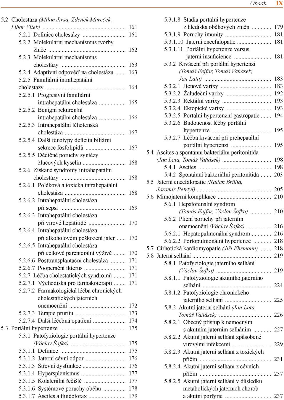 2.5.4 Další fenotypy deficitu biliární sekrece fosfolipidů 167 5.2.5.5 Dědičné poruchy syntézy žlučových kyselin 168 5.2.6 Získané syndromy intrahepatální cholestázy 168 5.2.6.1 Poléková a toxická intrahepatální cholestáza 168 5.