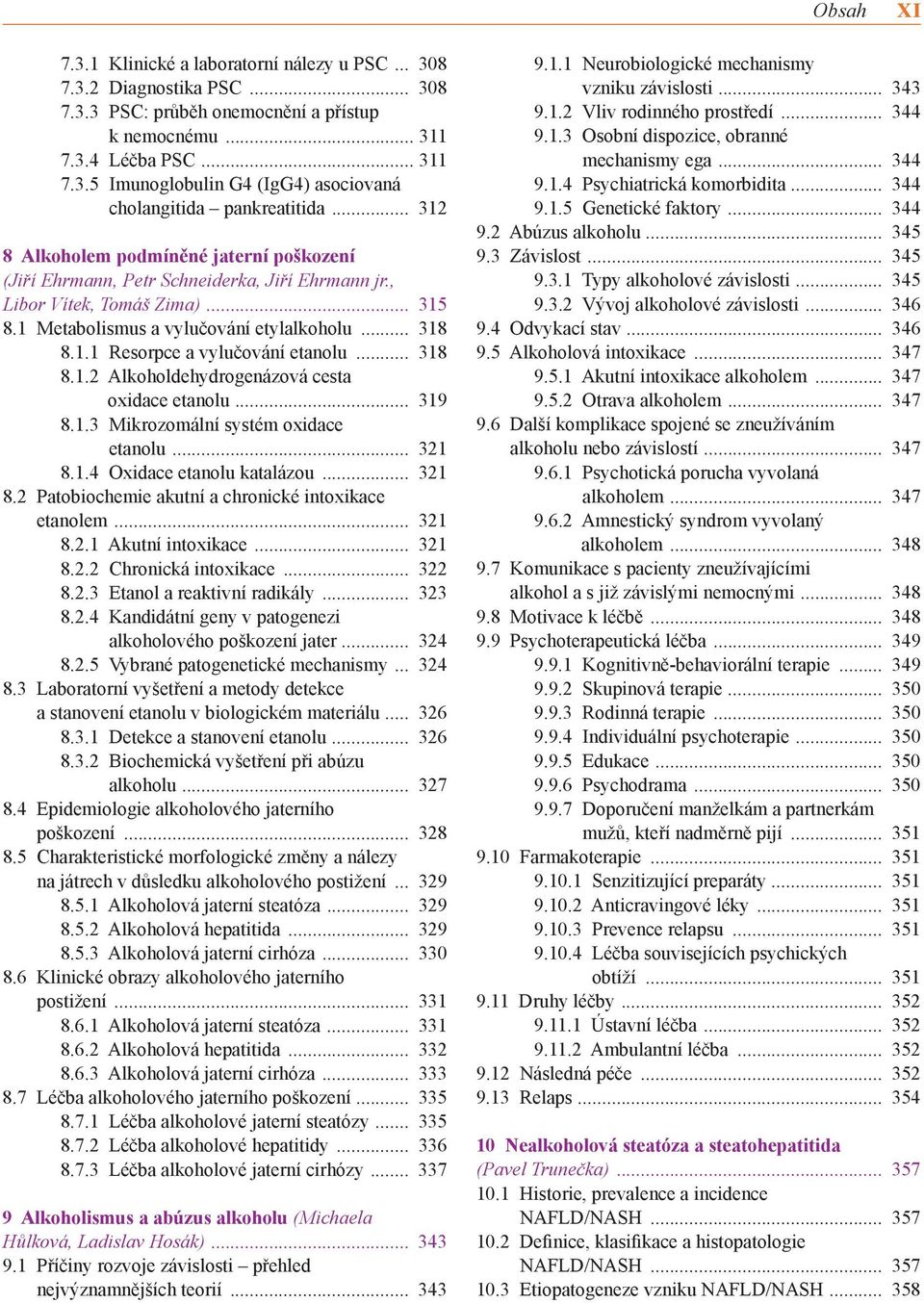 1.4 Oxidace etanolu katalázou 321 8.2 Patobiochemie akutní a chronické intoxikace etanolem 321 8.2.1 Akutní intoxikace 321 8.2.2 Chronická intoxikace 322 8.2.3 Etanol a reaktivní radikály 323 8.2.4 Kandidátní geny v patogenezi alkoholového poškození jater 324 8.