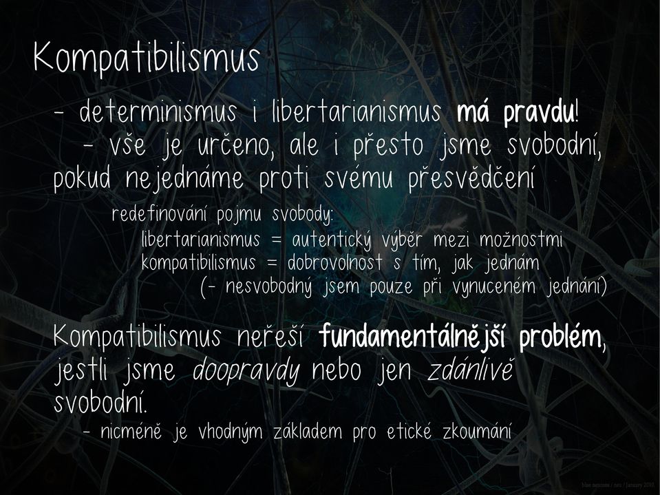 libertarianismus = autentický výběr mezi možnostmi kompatibilismus = dobrovolnost s tím, jak jednám (- nesvobodný