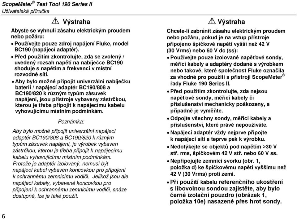 Aby bylo možné připojit univerzální nabíječku baterií / napájecí adaptér BC190/808 a BC190/820 k různým typům zásuvek napájení, jsou přístroje vybaveny zástrčkou, kterou je třeba připojit k