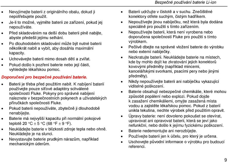 Uchovávejte baterii mimo dosah dětí a zvířat. Pokud došlo k pozření baterie nebo její části, vyhledejte lékařskou pomoc. Doporučení pro bezpečné používání baterie.