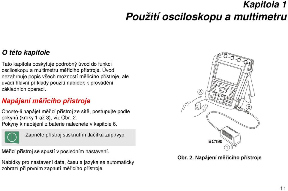 Napájení měřicího přístroje Chcete-li napájet měřicí přístroj ze sítě, postupujte podle pokynů (kroky 1 až 3), viz Obr. 2. Pokyny k napájení z baterie naleznete v kapitole 6.