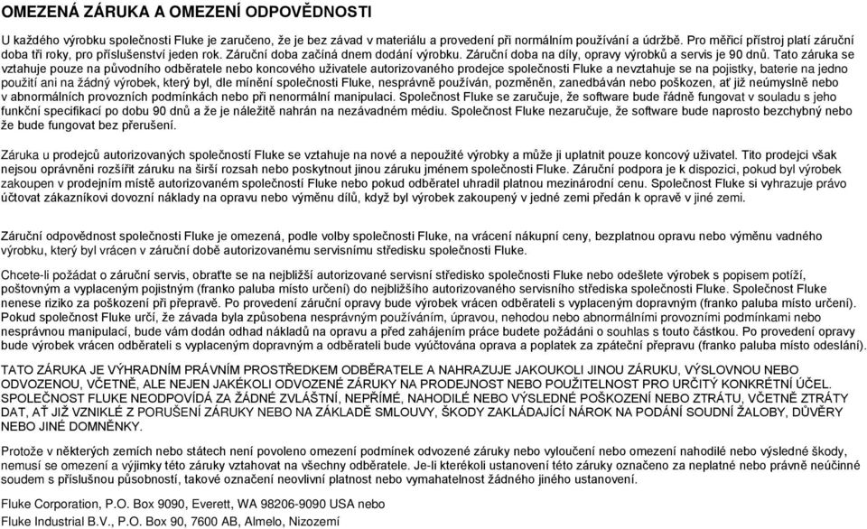 Tato záruka se vztahuje pouze na původního odběratele nebo koncového uživatele autorizovaného prodejce společnosti Fluke a nevztahuje se na pojistky, baterie na jedno použití ani na žádný výrobek,