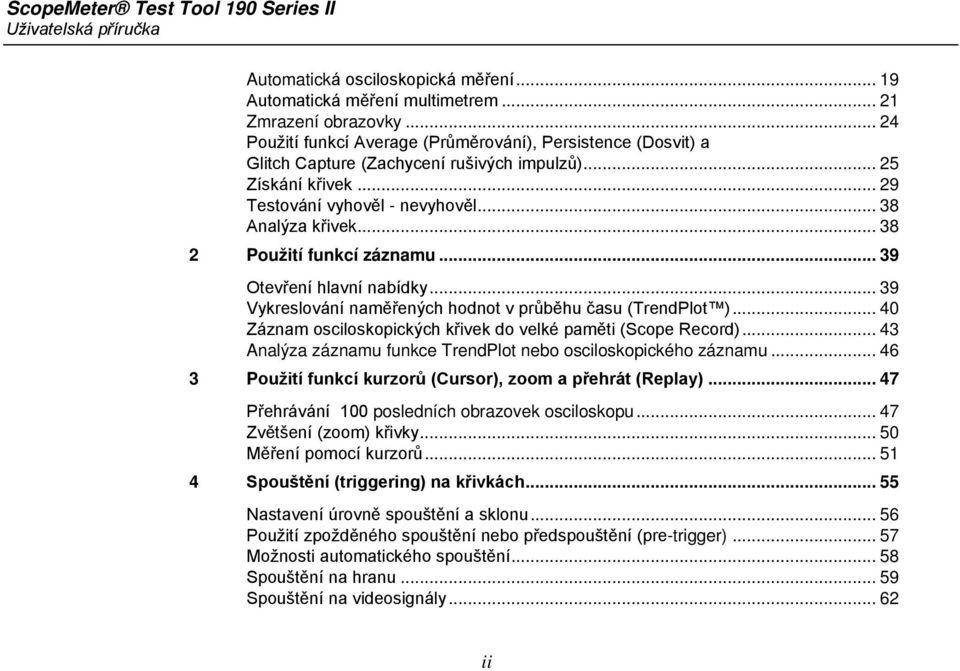 .. 38 2 Použití funkcí záznamu... 39 Otevření hlavní nabídky... 39 Vykreslování naměřených hodnot v průběhu času (TrendPlot )... 40 Záznam osciloskopických křivek do velké paměti (Scope Record).