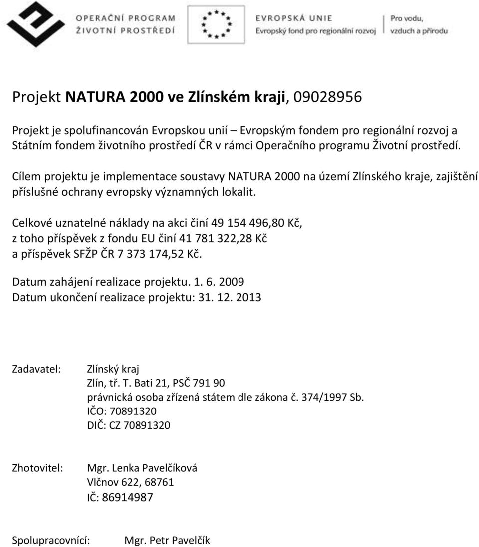 Celkové uznatelné náklady na akci činí 49 154 496,80 Kč, z toho příspěvek z fondu EU činí 41 781 322,28 Kč a příspěvek SFŽP ČR 7 373 174,52 Kč. Datum zahájení realizace projektu. 1. 6.