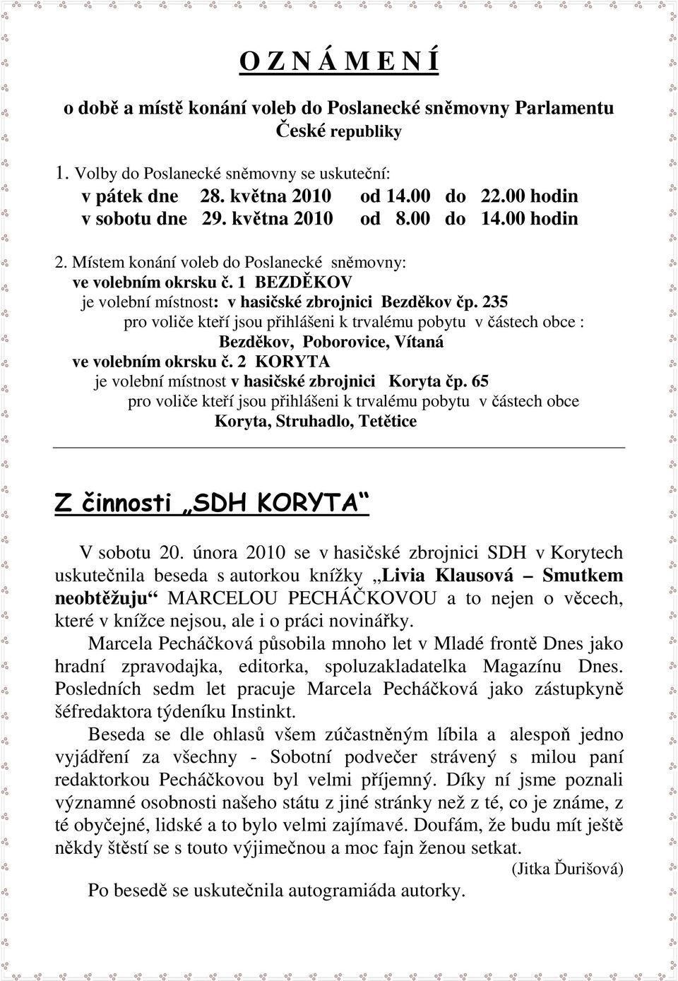 235 pro voliče kteří jsou přihlášeni k trvalému pobytu v částech obce : Bezděkov, Poborovice, Vítaná ve volebním okrsku č. 2 KORYTA je volební místnost v hasičské zbrojnici Koryta čp.