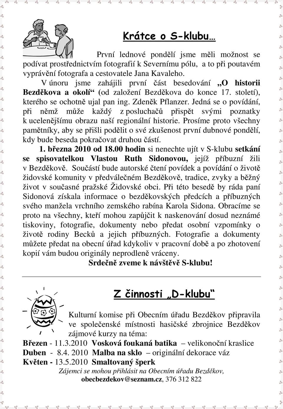 Jedná se o povídání, při němž může každý z posluchačů přispět svými poznatky k ucelenějšímu obrazu naší regionální historie.