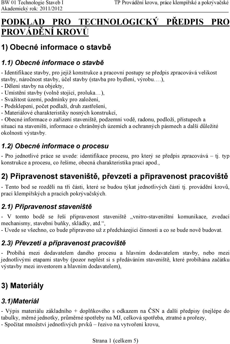 ), - Dělení stavby na objekty, - Umístění stavby (volně stojící, proluka ), - Svažitost území, podmínky pro založení, - Podsklepení, počet podlaží, druh zastřešení, - Materiálové charakteristiky