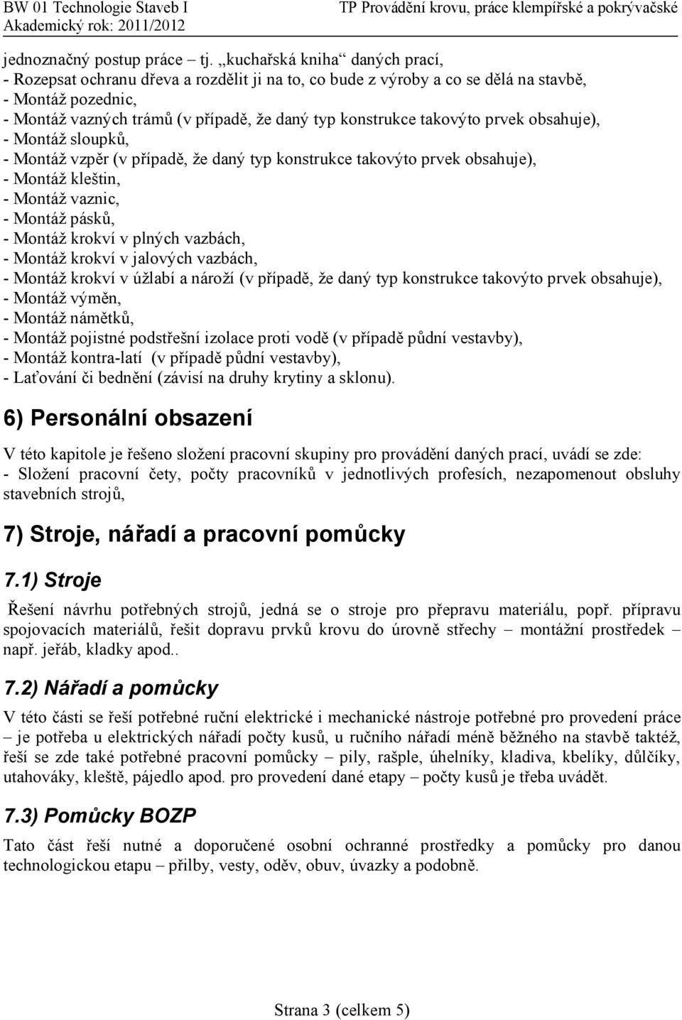 takovýto prvek obsahuje), - Montáž sloupků, - Montáž vzpěr (v případě, že daný typ konstrukce takovýto prvek obsahuje), - Montáž kleštin, - Montáž vaznic, - Montáž pásků, - Montáž krokví v plných