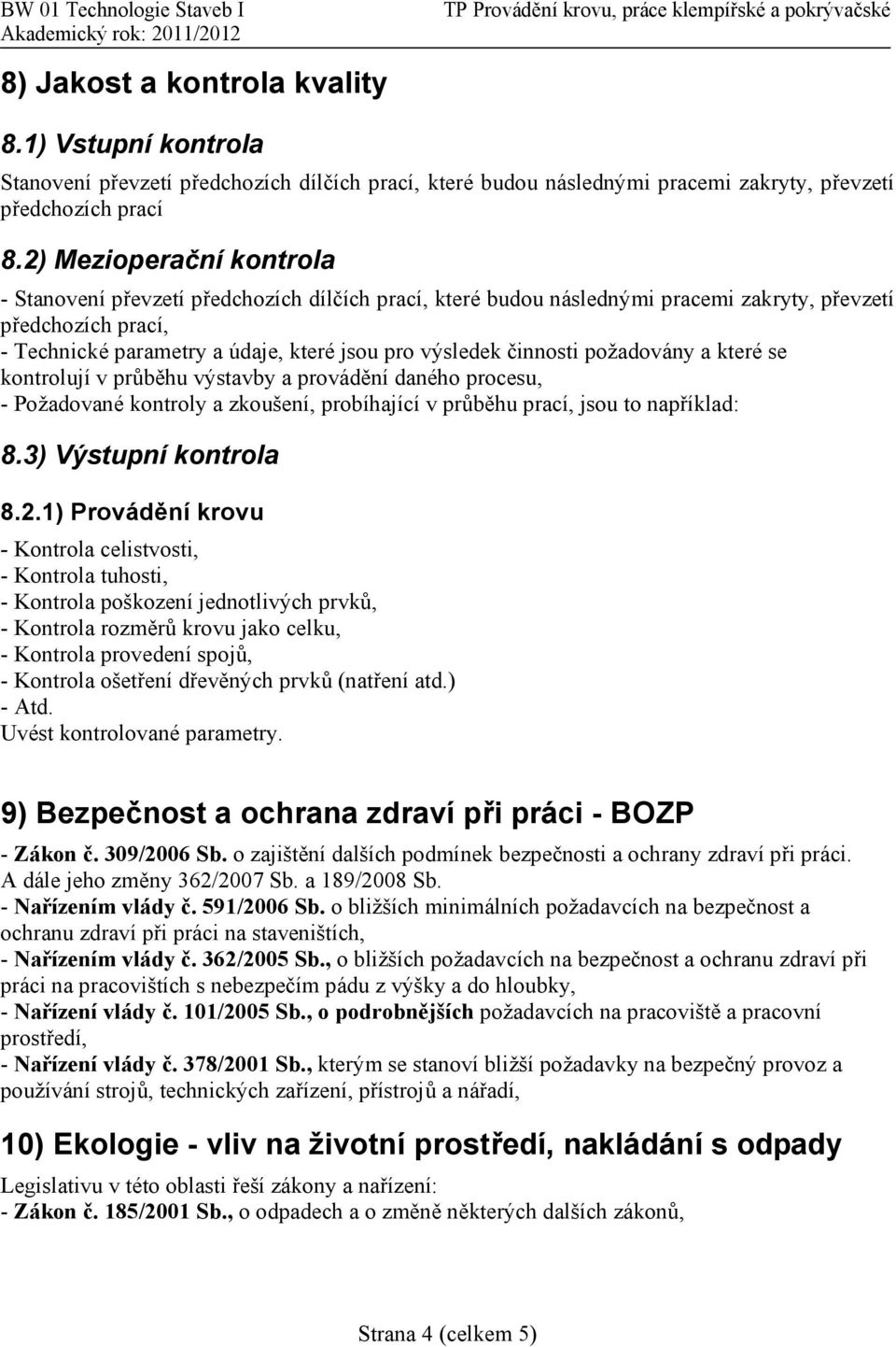 činnosti požadovány a které se kontrolují v průběhu výstavby a provádění daného procesu, - Požadované kontroly a zkoušení, probíhající v průběhu prací, jsou to například: 8.3) Výstupní kontrola 8.2.