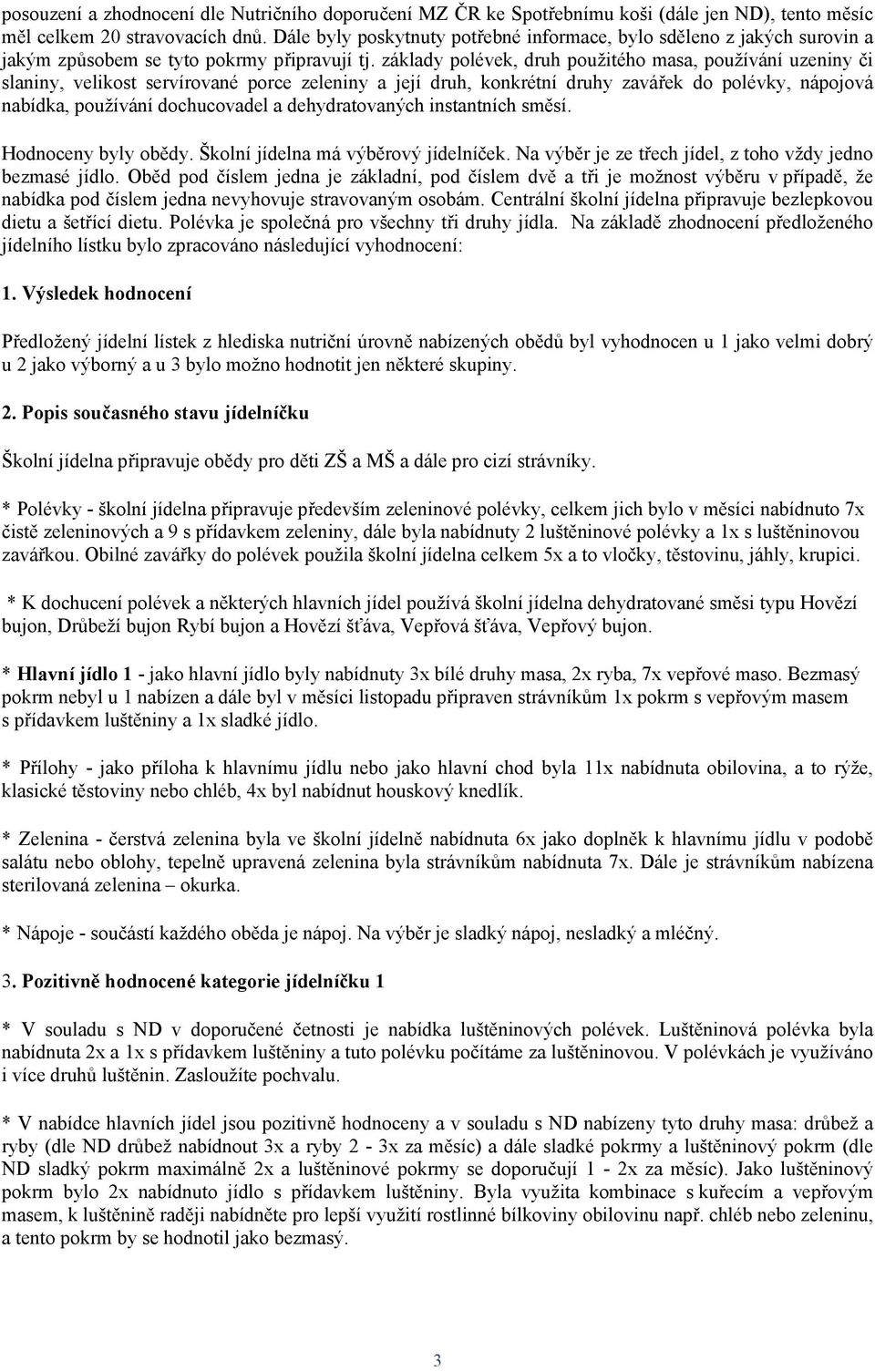 základy polévek, druh použitého masa, používání uzeniny či slaniny, velikost servírované porce zeleniny a její druh, konkrétní druhy zavářek do polévky, nápojová nabídka, používání dochucovadel a