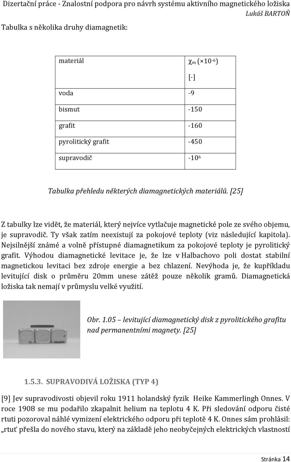 Nejsilnější známé a volně přístupné diamagnetikum za pokojové teploty je pyrolitický grafit.