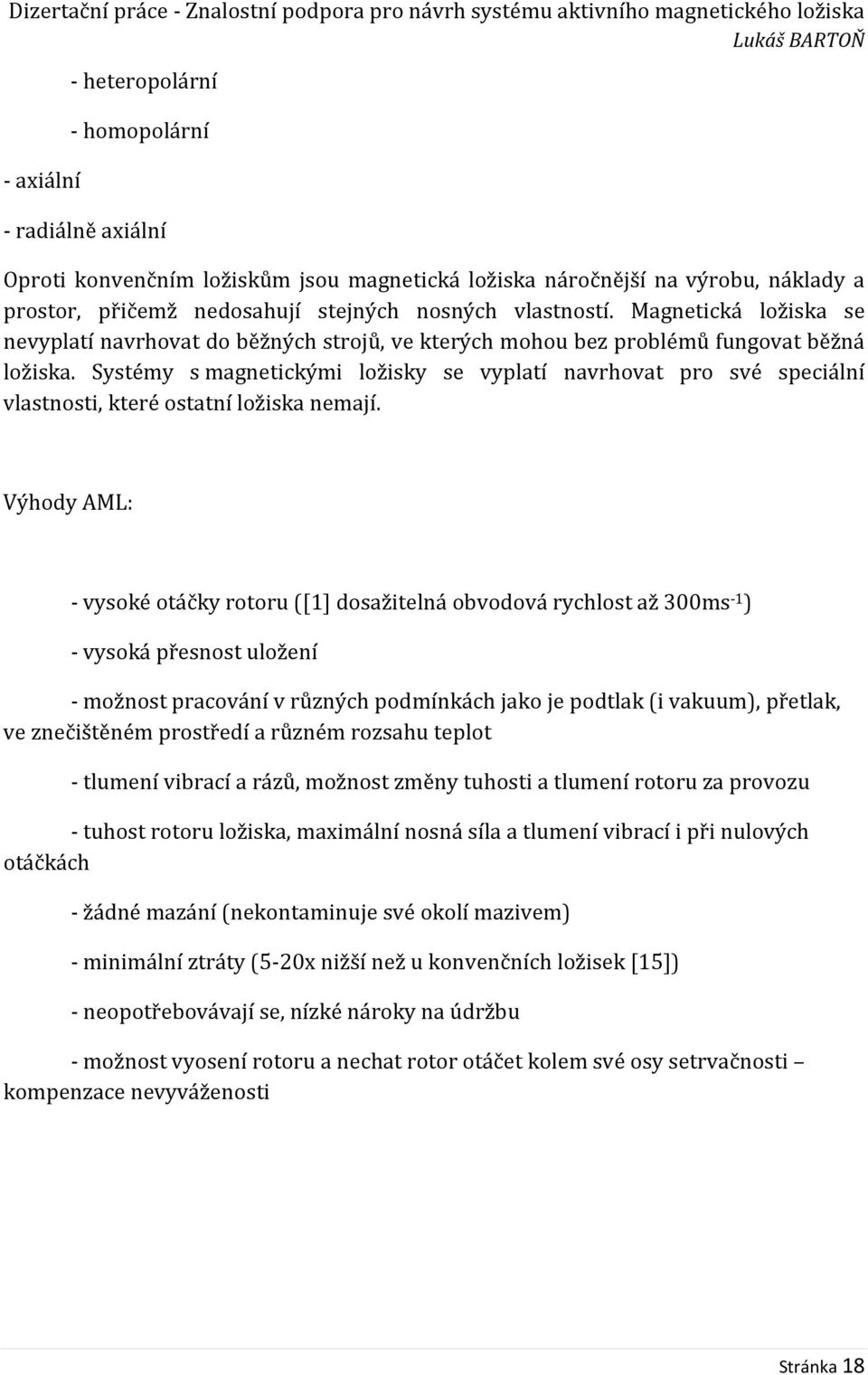 Systémy s magnetickými ložisky se vyplatí navrhovat pro své speciální vlastnosti, které ostatní ložiska nemají.