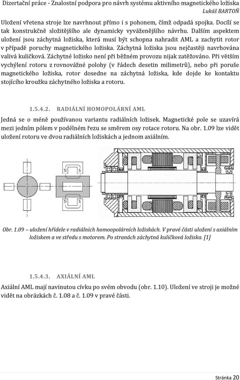 Záchytná ložiska jsou nejčastěji navrhována valivá kuličková. Záchytné ložisko není při běžném provozu nijak zatěžováno.