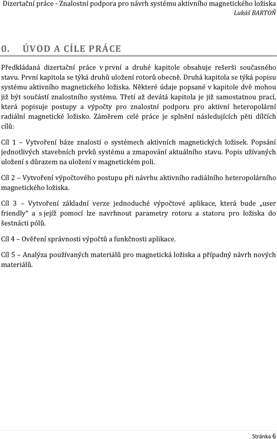 Třetí až devátá kapitola je již samostatnou prací, která popisuje postupy a výpočty pro znalostní podporu pro aktivní heteropolární radiální magnetické ložisko.