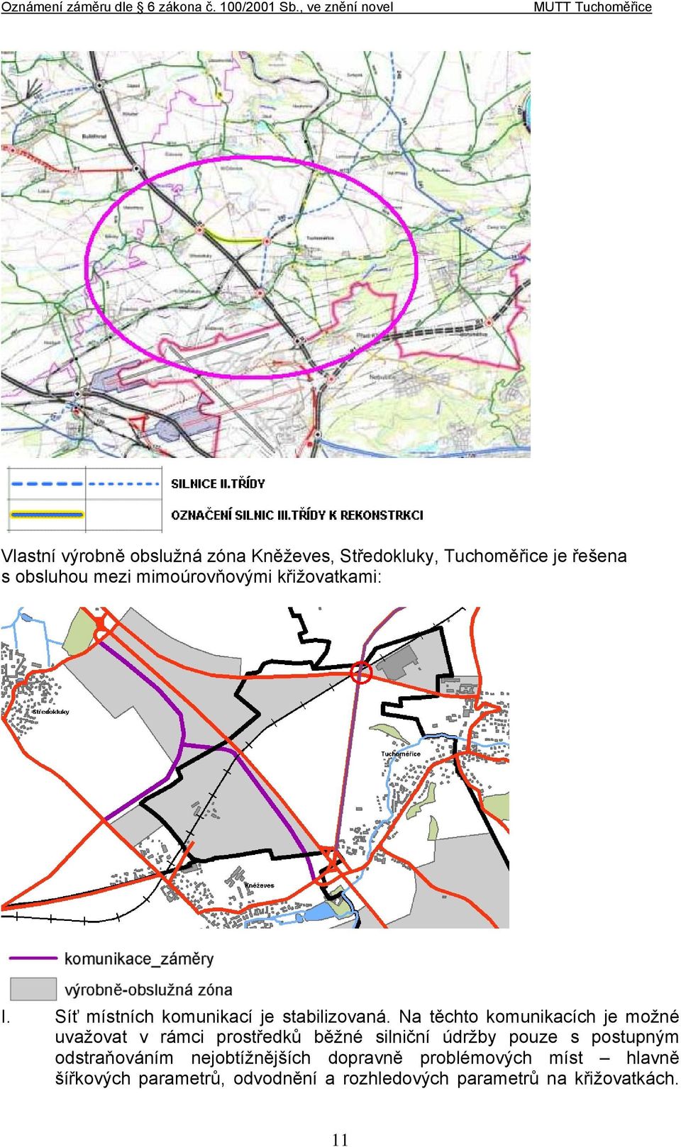 Na těchto komunikacích je možné uvažovat v rámci prostředků běžné silniční údržby pouze s postupným