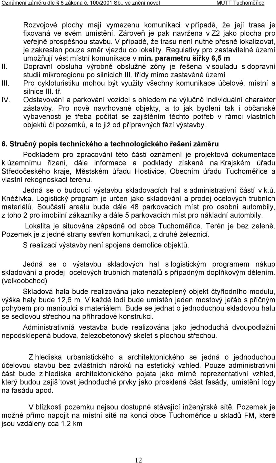 parametru šířky 6,5 m Dopravní obsluha výrobně obslužné zóny je řešena v souladu s dopravní studií mikroregionu po silnicích III.