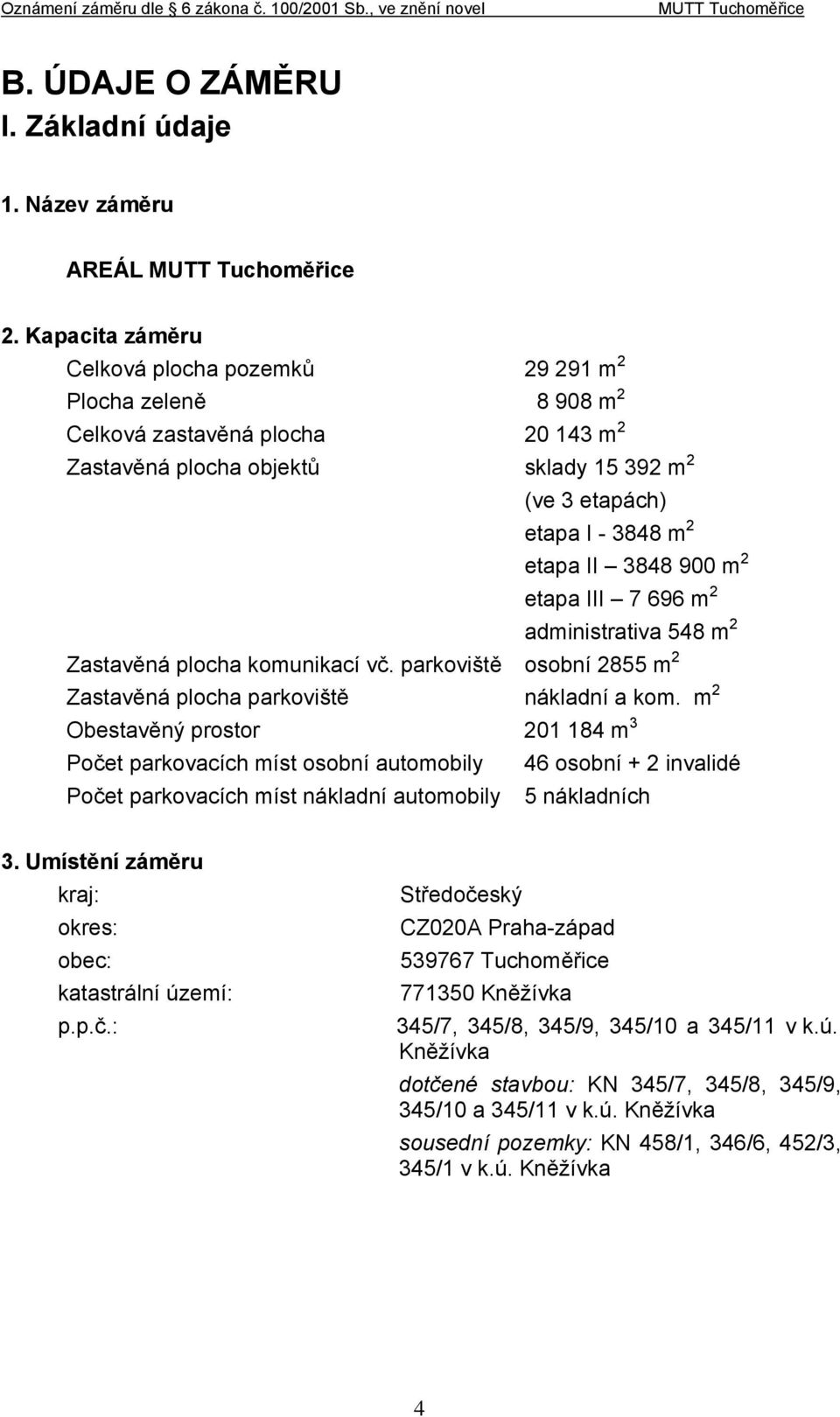 3848 900 m 2 etapa III 7 696 m 2 administrativa 548 m 2 Zastavěná plocha komunikací vč. parkoviště osobní 2855 m 2 Zastavěná plocha parkoviště nákladní a kom.