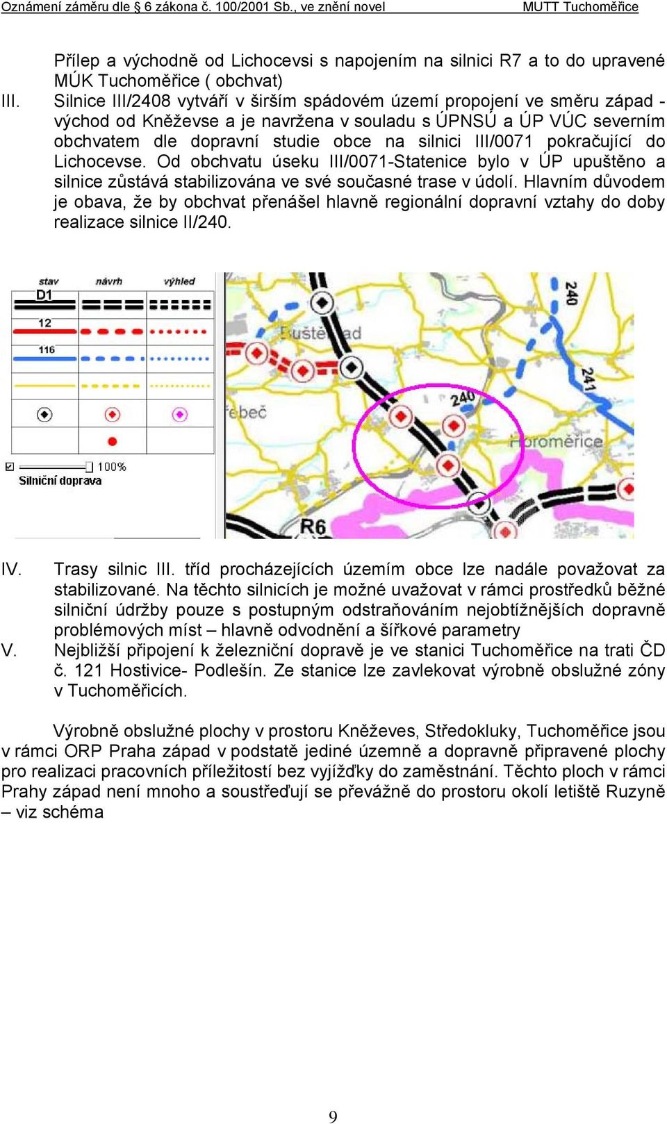 pokračující do Lichocevse. Od obchvatu úseku III/0071-Statenice bylo v ÚP upuštěno a silnice zůstává stabilizována ve své současné trase v údolí.