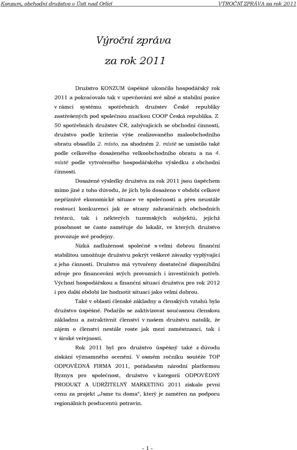 Z 50 spotřebních druţstev ČR, zabývajících se obchodní činností, druţstvo podle kriteria výše realizovaného maloobchodního obratu obsadilo 2. místo, na shodném 2.