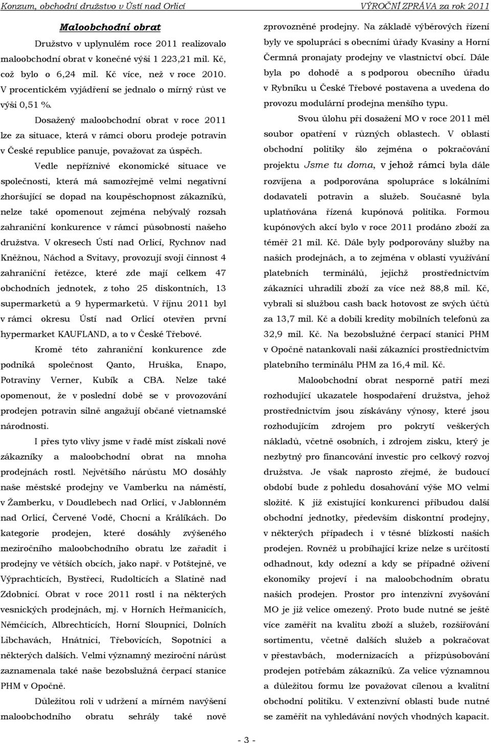 Dosaţený maloobchodní obrat v roce 2011 lze za situace, která v rámci oboru prodeje potravin v České republice panuje, povaţovat za úspěch.