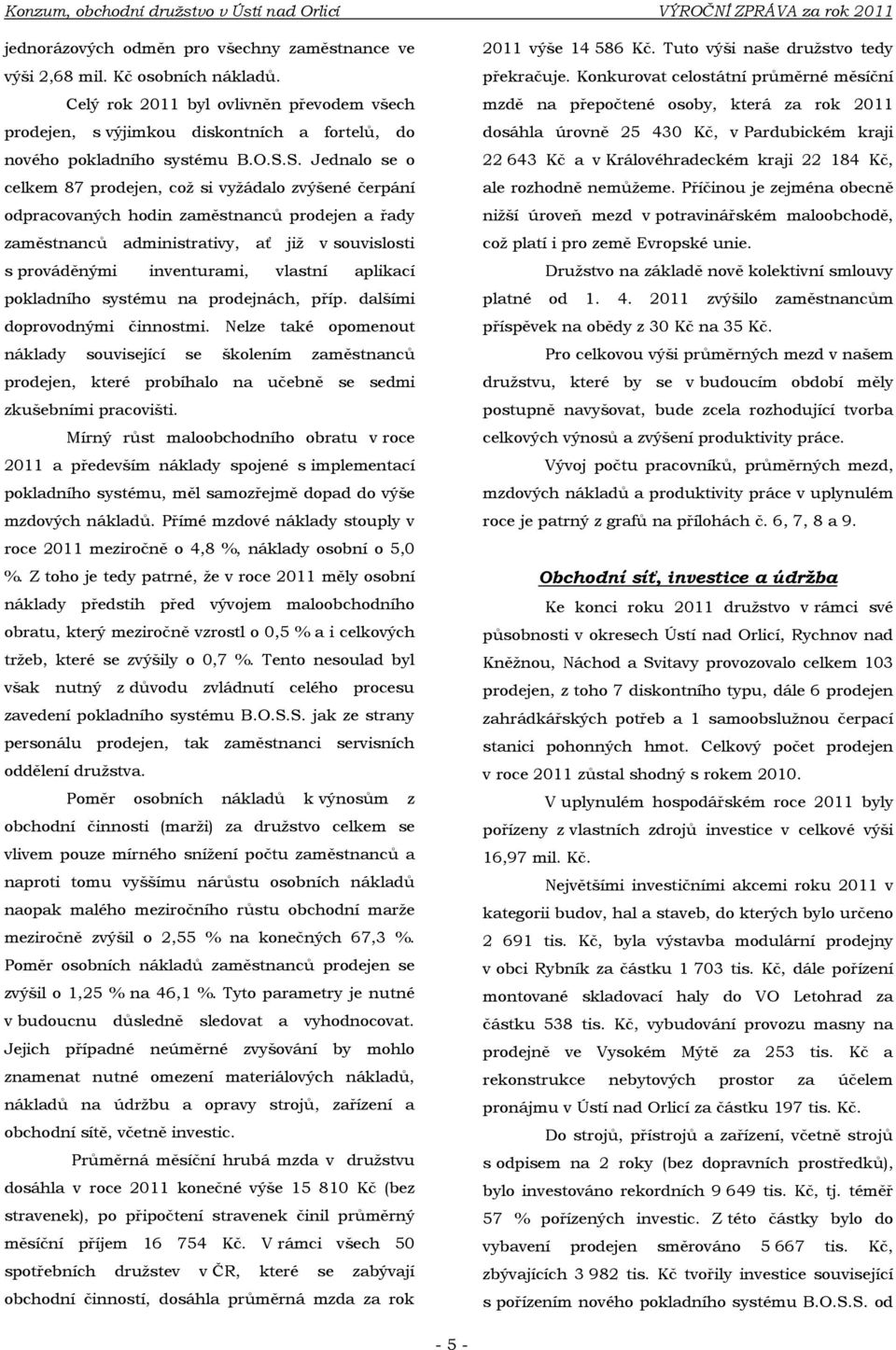 S. Jednalo se o celkem 87 prodejen, coţ si vyţádalo zvýšené čerpání odpracovaných hodin zaměstnanců prodejen a řady zaměstnanců administrativy, ať jiţ v souvislosti s prováděnými inventurami, vlastní