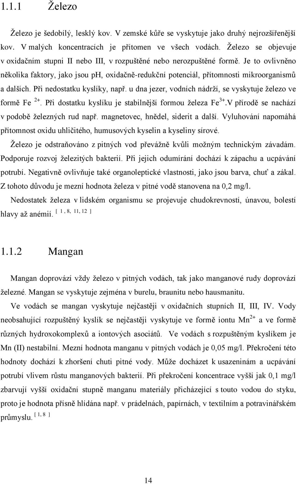 Je to ovlivněno několika faktory, jako jsou ph, oxidačně-redukční potenciál, přítomnosti mikroorganismů a dalších. Při nedostatku kyslíky, např.