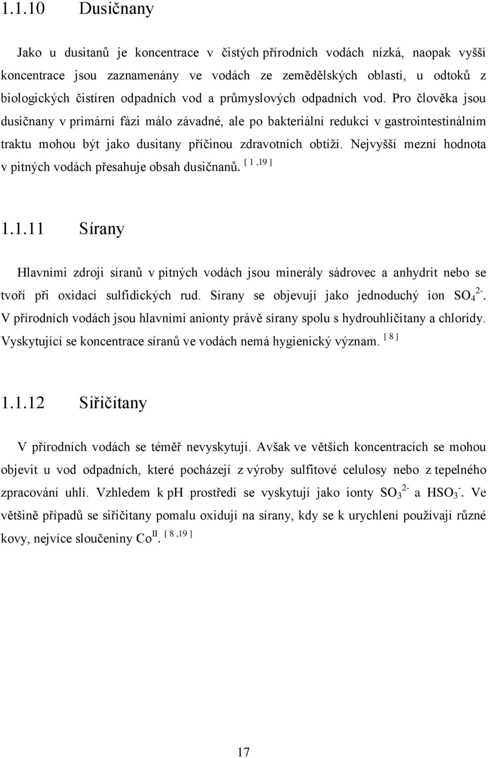 Pro člověka jsou dusičnany v primární fázi málo závadné, ale po bakteriální redukci v gastrointestinálním traktu mohou být jako dusitany příčinou zdravotních obtíží.