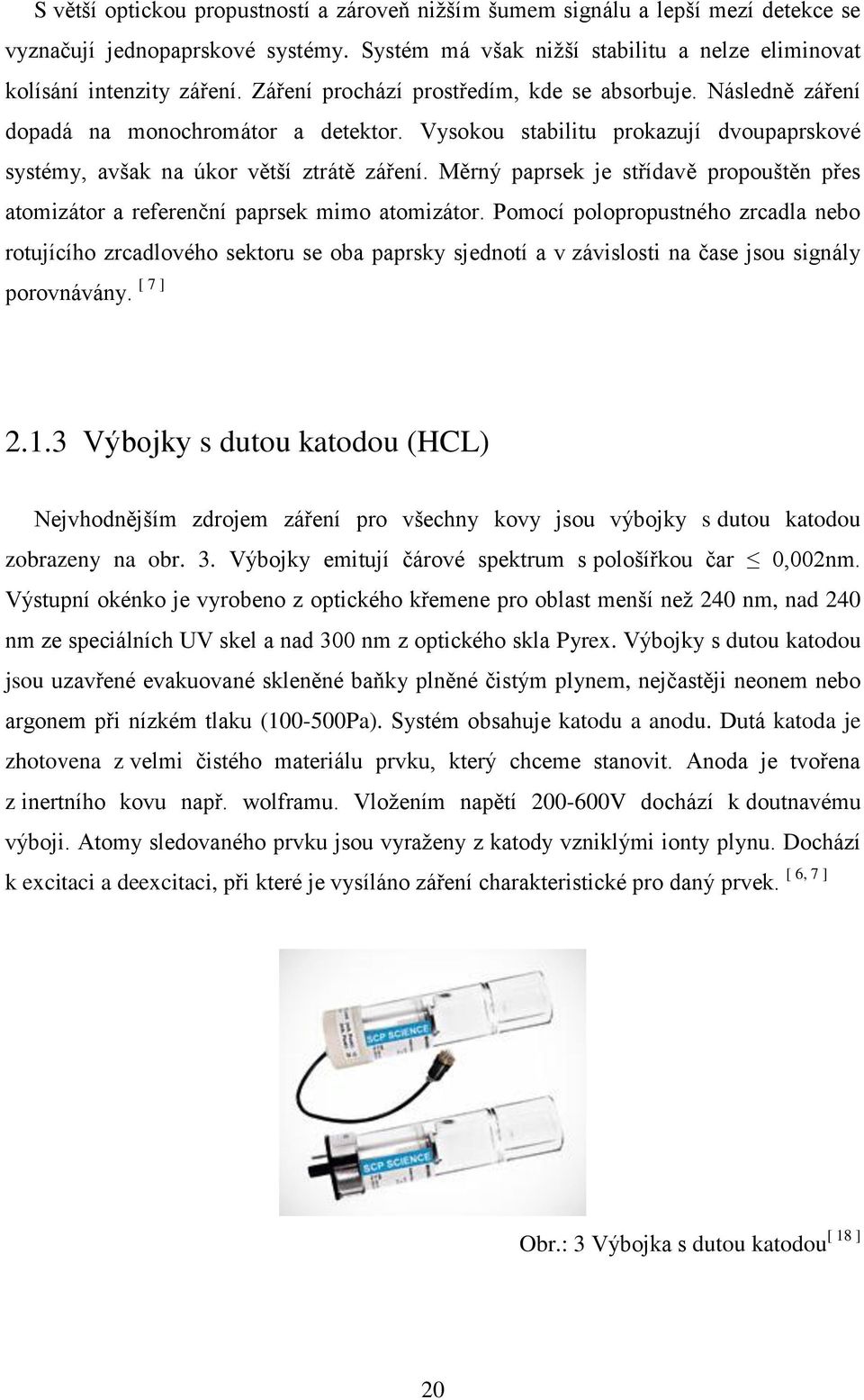 Měrný paprsek je střídavě propouštěn přes atomizátor a referenční paprsek mimo atomizátor.