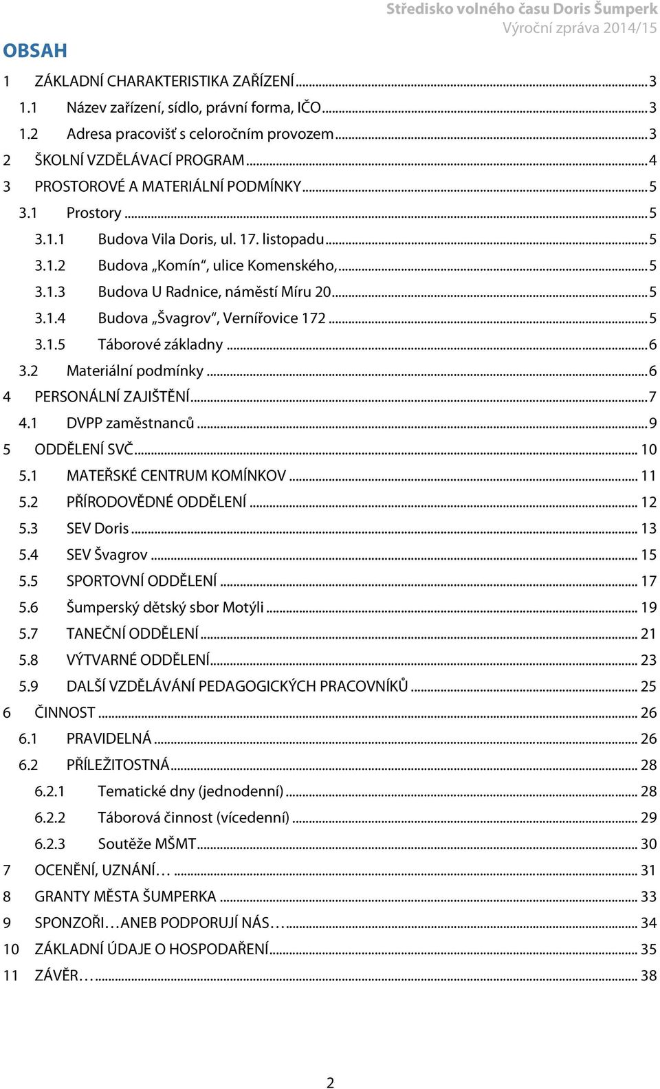 .. 5 3.1.5 Táborové základny... 6 3.2 Materiální podmínky... 6 4 PERSONÁLNÍ ZAJIŠTĚNÍ... 7 4.1 DVPP zaměstnanců... 9 5 ODDĚLENÍ SVČ... 10 5.1 MATEŘSKÉ CENTRUM KOMÍNKOV... 11 5.2 PŘÍRODOVĚDNÉ ODDĚLENÍ.