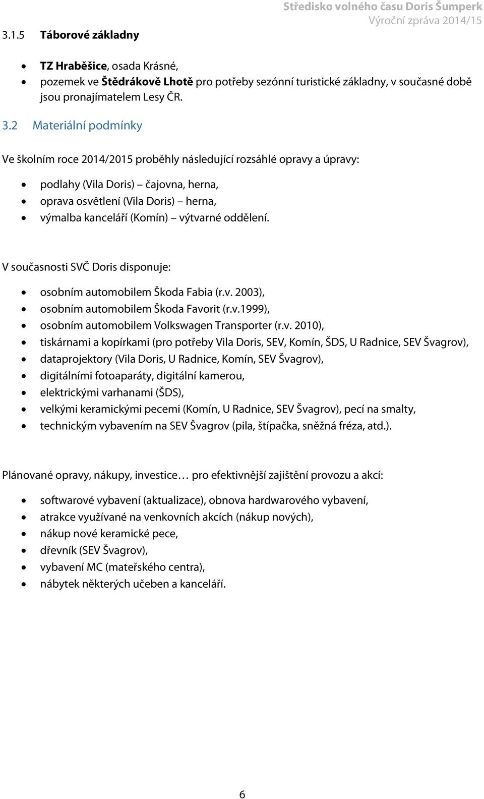 výtvarné oddělení. V současnosti SVČ Doris disponuje: osobním automobilem Škoda Fabia (r.v. 2003), osobním automobilem Škoda Favorit (r.v.1999), osobním automobilem Volkswagen Transporter (r.v.