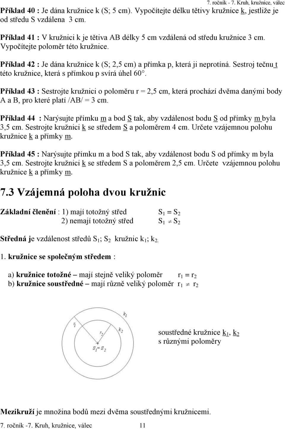 Sestroj tečnu t této kružnice, která s přímkou p svírá úhel 60. Příklad 43 : Sestrojte kružnici o poloměru r = 2,5 cm, která prochází dvěma danými body A a B, pro které platí /AB/ = 3 cm.