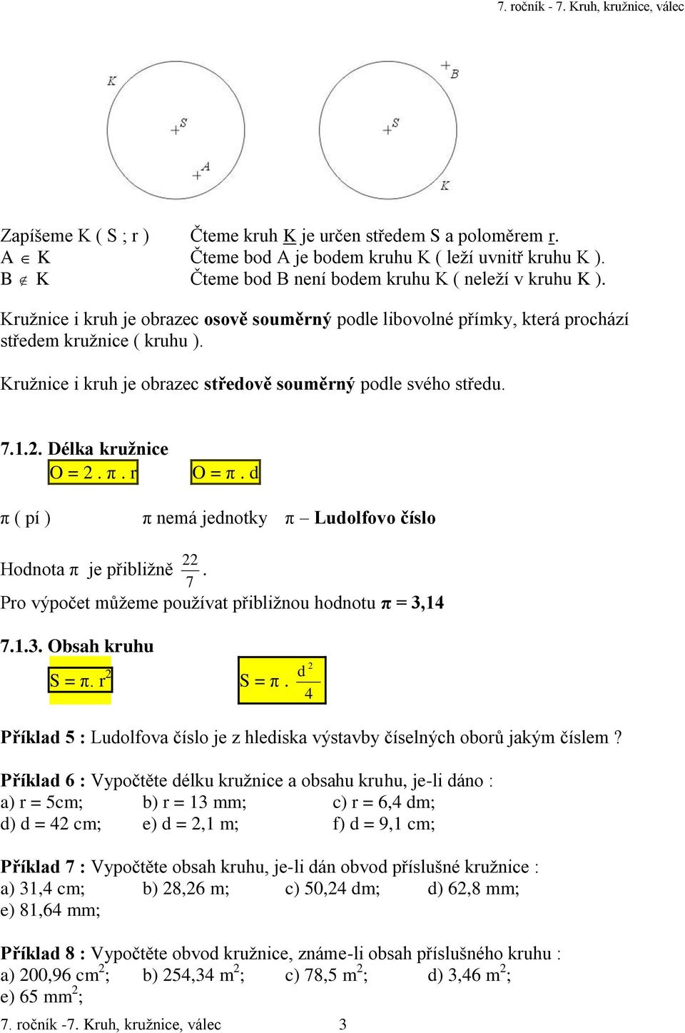 Délka kružnice O = 2. π. r O = π. d π ( pí ) π nemá jednotky π Ludolfovo číslo 22 Hodnota π je přibližně. 7 Pro výpočet můžeme používat přibližnou hodnotu π = 3,14 7.1.3. Obsah kruhu S = π. r 2 S = π.