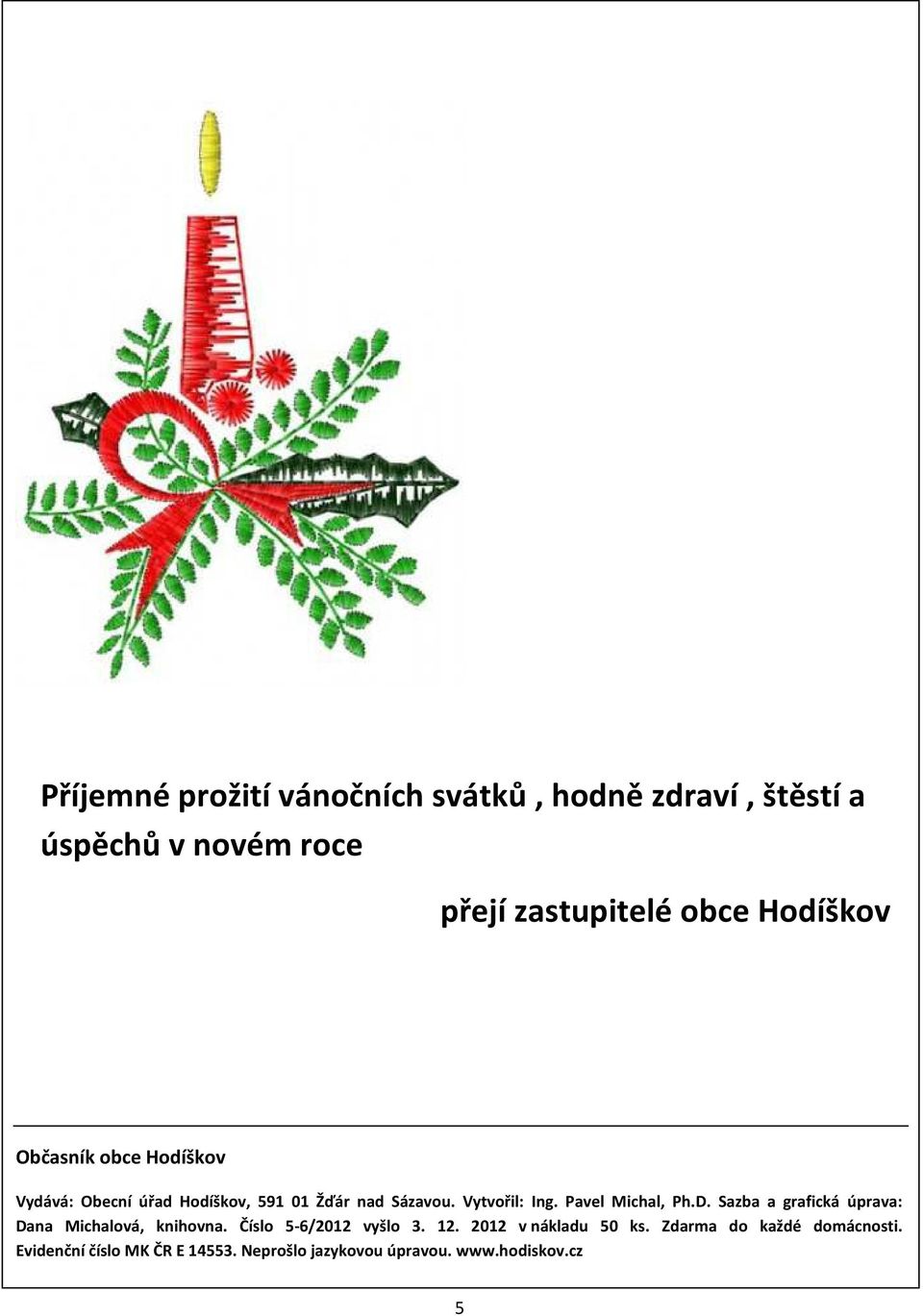 Pavel Michal, Ph.D. Sazba a grafická úprava: Dana Michalová, knihovna. Číslo 5-6/2012 vyšlo 3. 12.