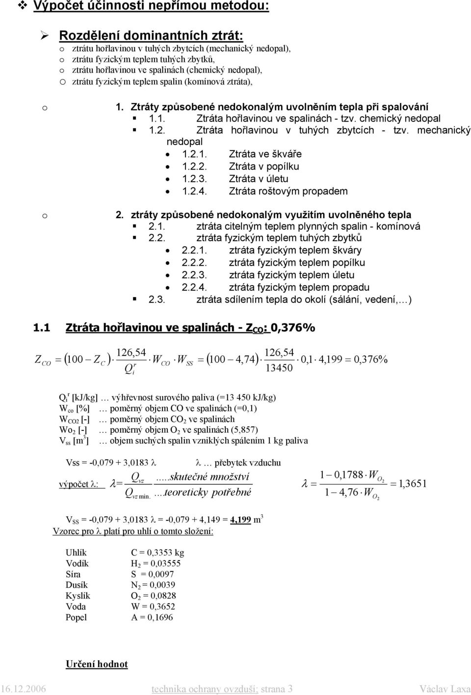 táta hořlavinou v tuhých zbytcích - tzv. mechanický nedoal 1.2.1. táta ve škváře 1.2.2. táta v oílku 1.2.3. táta v úletu 1.2.4. táta oštovým oadem 2.