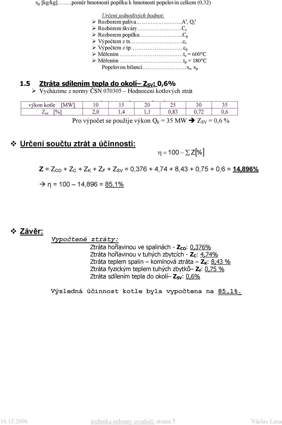5 táta dílením tela do okolí SV : 0,6% Vycházíme z nomy ČSN 070305 Hodnocení kotlových ztát Po výočet e oužije výkon k 35 MW SV 0,6 % Učení oučtu ztát a účinnoti: [ ] η 100 % CO + C + K + F + SV