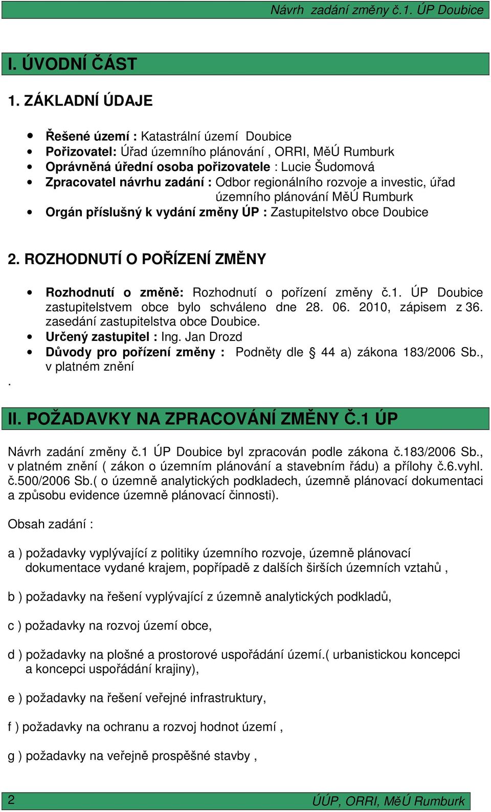 regionálního rozvoje a investic, úřad územního plánování MěÚ Rumburk Orgán příslušný k vydání změny ÚP : Zastupitelstvo obce Doubice 2. ROZHODNUTÍ O POŘÍZENÍ ZMĚNY.