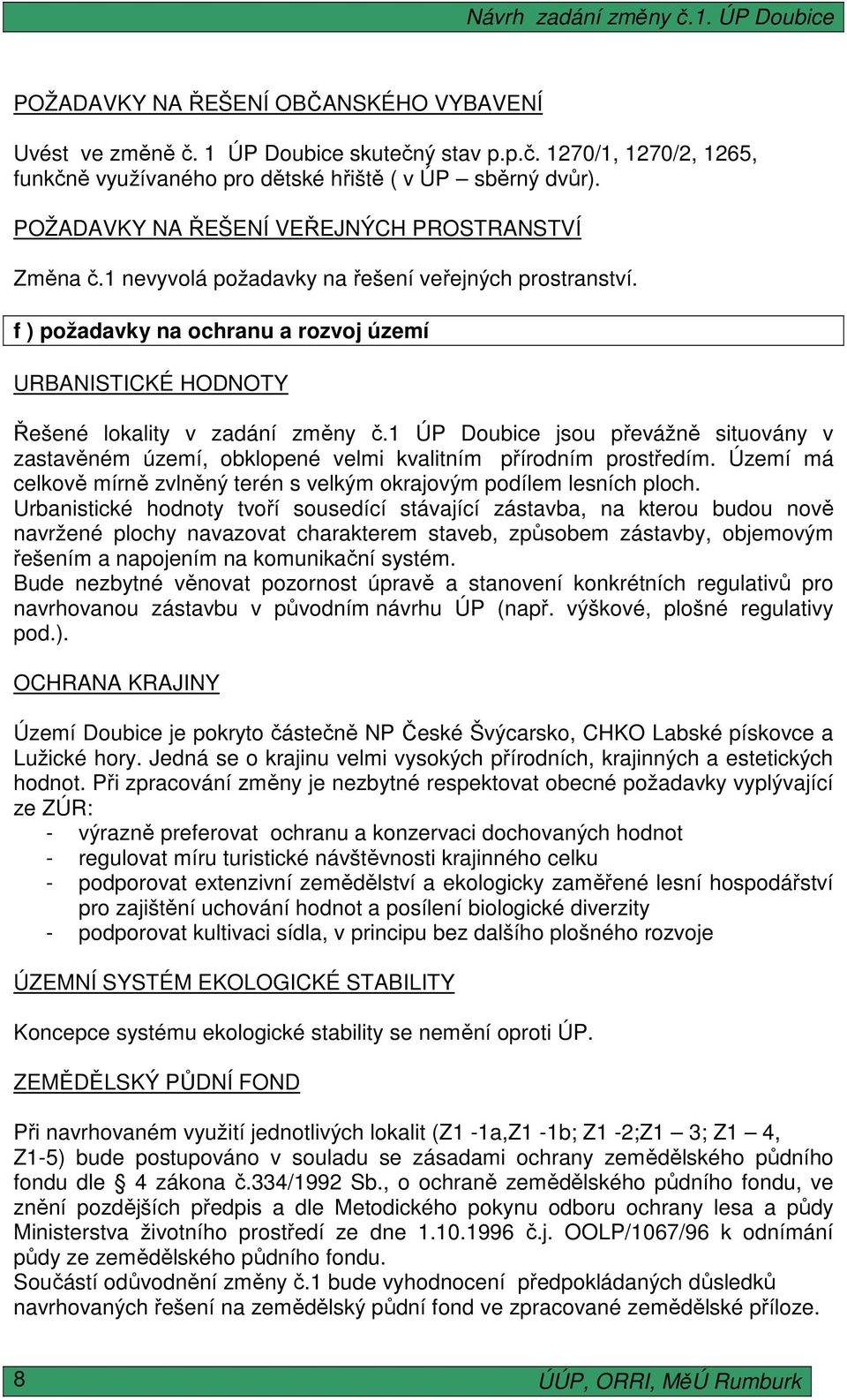 1 ÚP Doubice jsou převážně situovány v zastavěném území, obklopené velmi kvalitním přírodním prostředím. Území má celkově mírně zvlněný terén s velkým okrajovým podílem lesních ploch.