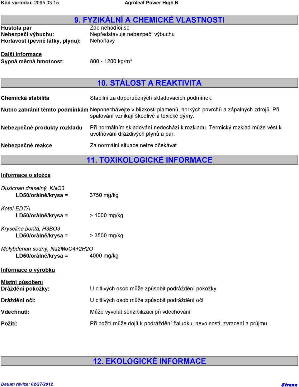 STÁLOST A REAKTIVITA Chemická stabilita Stabilní za doporučených skladovacích podmínek. Nutno zabránit těmto podmínkám Neponechávejte v blízkosti plamenů, horkých povrchů a zápalných zdrojů.