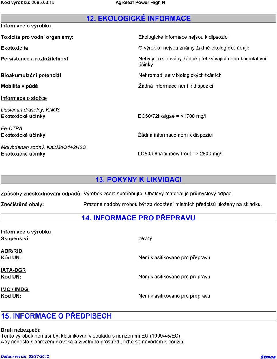 tkáních Informace o složce Dusicnan draselný, KNO3 Ekotoxické účinky Fe-DTPA Ekotoxické účinky Molybdenan sodný, Na2MoO4+2H2O Ekotoxické účinky EC50/72h/algae = >1700 mg/l LC50/96h/rainbow trout =>