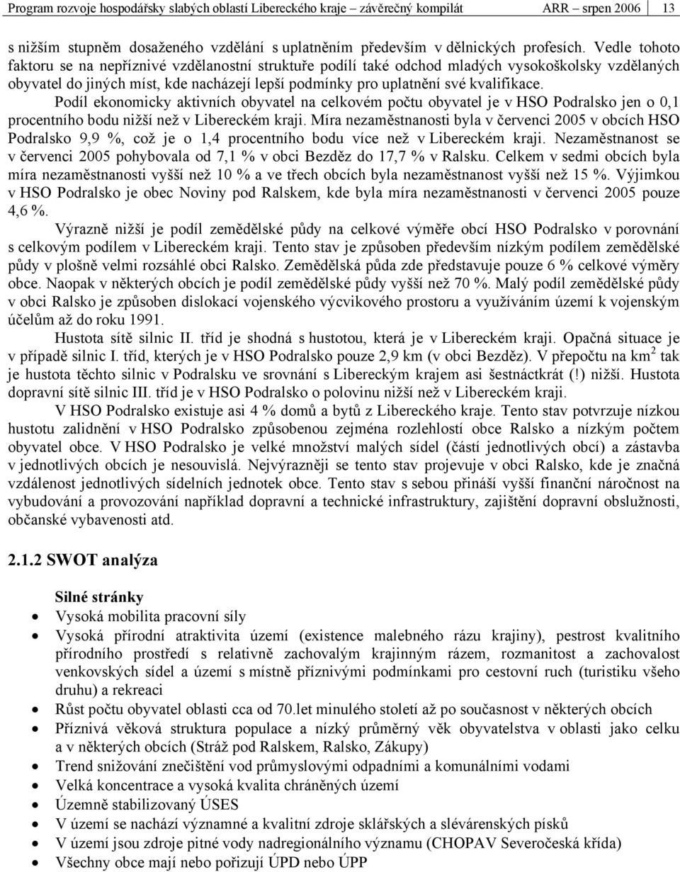 Podíl ekonomicky aktivních obyvatel na celkovém počtu obyvatel je v HSO Podralsko jen o 0,1 procentního bodu nižší než v Libereckém kraji.